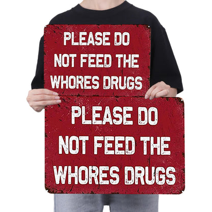 Please Do Not Feed The Whores Drugs - Metal Tin Signs(8*12Inch/12*16Inch)