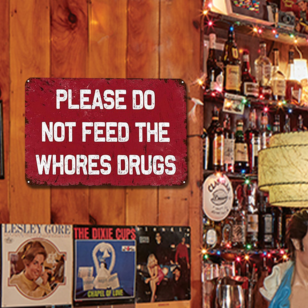 Please Do Not Feed The Whores Drugs - Metal Tin Signs(8*12Inch/12*16Inch)