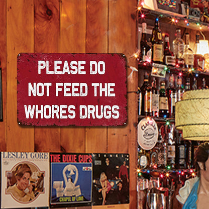 Please Do Not Feed The Whores Drugs - Metal Tin Signs(8*12Inch/12*16Inch)