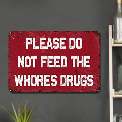 Please Do Not Feed The Whores Drugs - Metal Tin Signs(8*12Inch/12*16Inch)