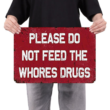 Please Do Not Feed The Whores Drugs - Metal Tin Signs(8*12Inch/12*16Inch)