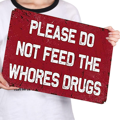 Please Do Not Feed The Whores Drugs - Metal Tin Signs(8*12Inch/12*16Inch)