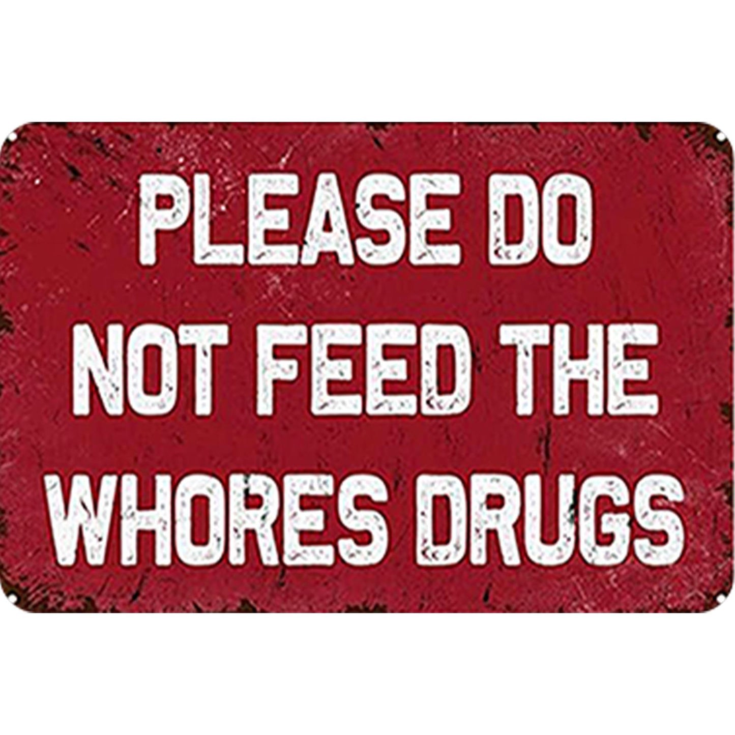 Please Do Not Feed The Whores Drugs - Metal Tin Signs(8*12Inch/12*16Inch)