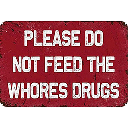 Please Do Not Feed The Whores Drugs - Metal Tin Signs(8*12Inch/12*16Inch)